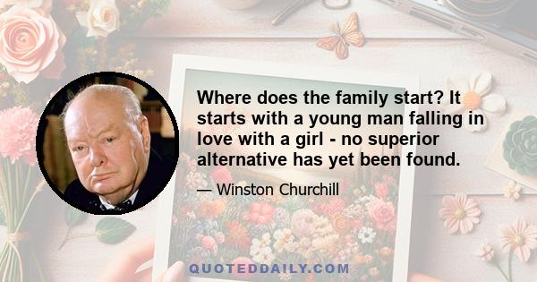 Where does the family start? It starts with a young man falling in love with a girl - no superior alternative has yet been found.