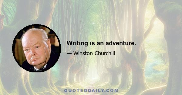 Writing is an adventure.