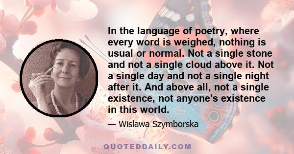 In the language of poetry, where every word is weighed, nothing is usual or normal. Not a single stone and not a single cloud above it. Not a single day and not a single night after it. And above all, not a single