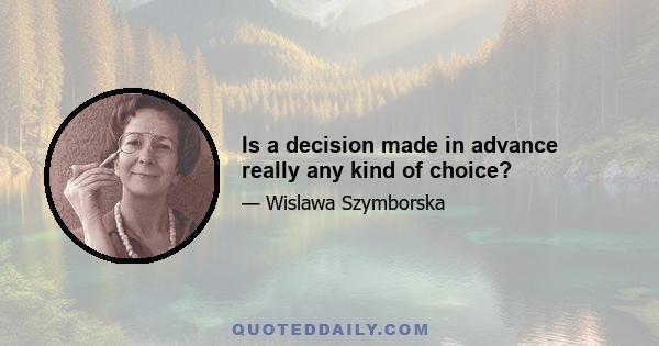 Is a decision made in advance really any kind of choice?