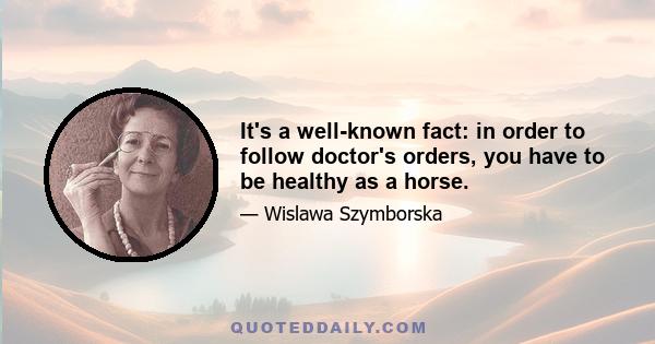 It's a well-known fact: in order to follow doctor's orders, you have to be healthy as a horse.