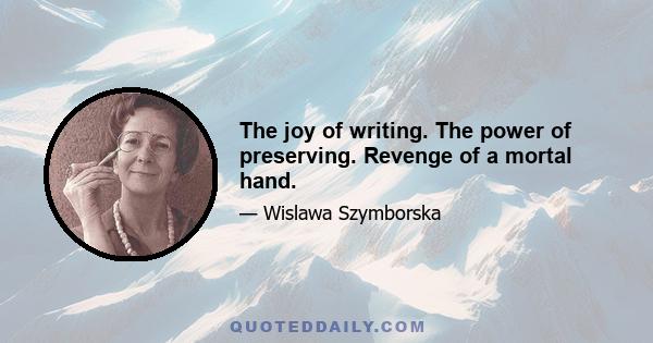 The joy of writing. The power of preserving. Revenge of a mortal hand.