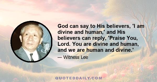 God can say to His believers, 'I am divine and human,' and His believers can reply, 'Praise You, Lord. You are divine and human, and we are human and divine.'