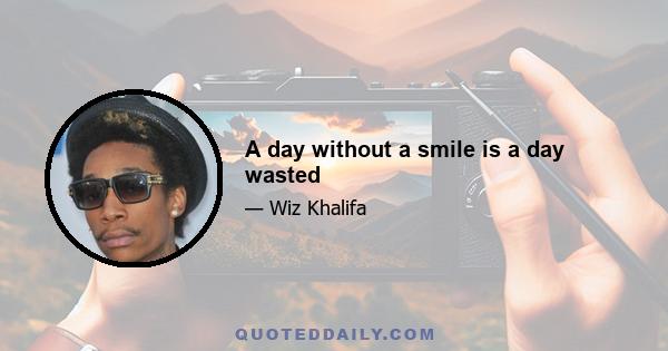 A day without a smile is a day wasted