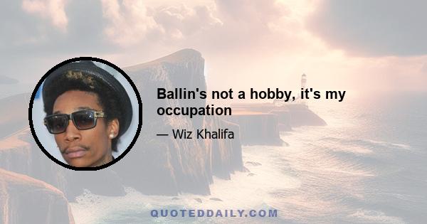 Ballin's not a hobby, it's my occupation