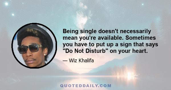 Being single doesn't necessarily mean you're available. Sometimes you have to put up a sign that says Do Not Disturb on your heart.