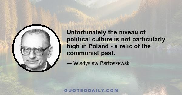 Unfortunately the niveau of political culture is not particularly high in Poland - a relic of the communist past.