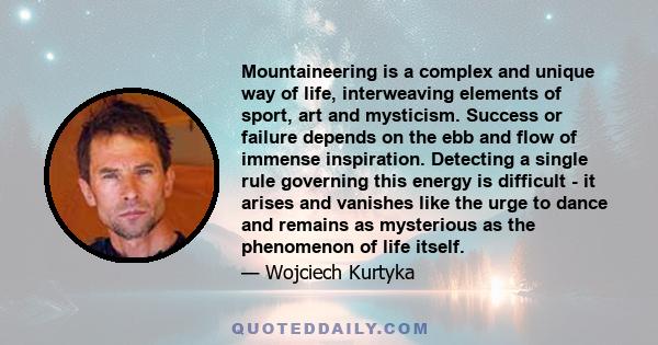 Mountaineering is a complex and unique way of life, interweaving elements of sport, art and mysticism. Success or failure depends on the ebb and flow of immense inspiration. Detecting a single rule governing this energy 