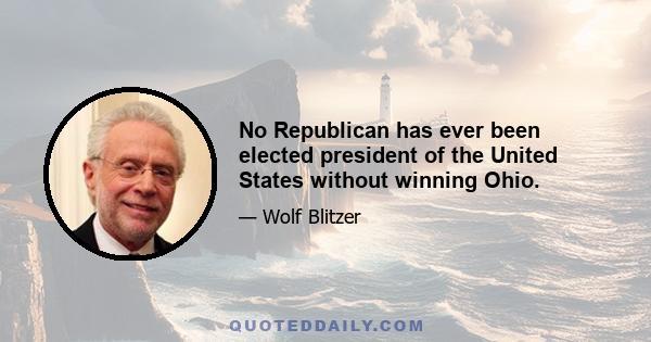 No Republican has ever been elected president of the United States without winning Ohio.