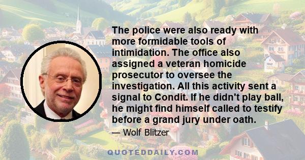 The police were also ready with more formidable tools of intimidation. The office also assigned a veteran homicide prosecutor to oversee the investigation. All this activity sent a signal to Condit. If he didn't play