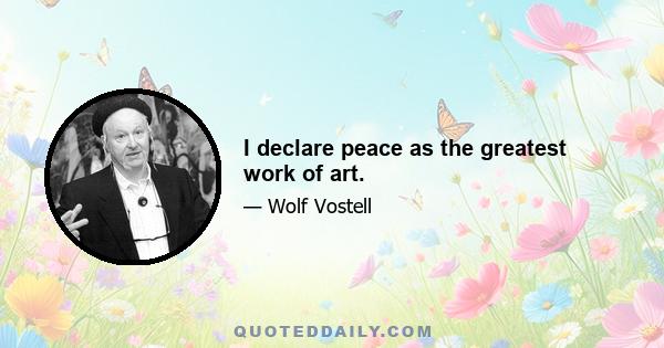 I declare peace as the greatest work of art.