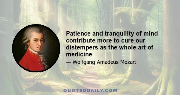 Patience and tranquility of mind contribute more to cure our distempers as the whole art of medicine