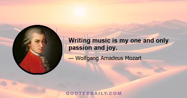 Writing music is my one and only passion and joy.