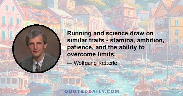 Running and science draw on similar traits - stamina, ambition, patience, and the ability to overcome limits.