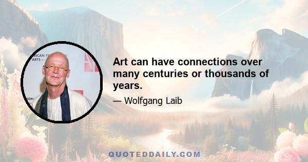 Art can have connections over many centuries or thousands of years.