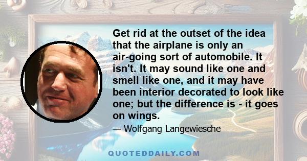 Get rid at the outset of the idea that the airplane is only an air-going sort of automobile. It isn't. It may sound like one and smell like one, and it may have been interior decorated to look like one; but the