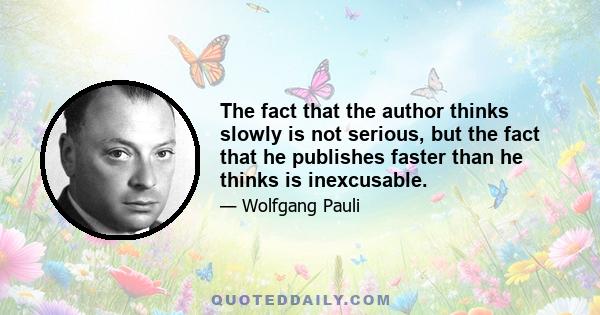 The fact that the author thinks slowly is not serious, but the fact that he publishes faster than he thinks is inexcusable.