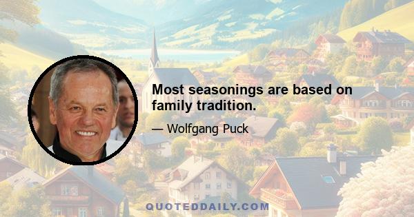 Most seasonings are based on family tradition.