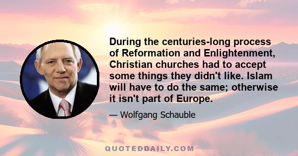 During the centuries-long process of Reformation and Enlightenment, Christian churches had to accept some things they didn't like. Islam will have to do the same; otherwise it isn't part of Europe.