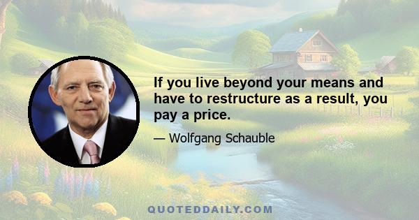 If you live beyond your means and have to restructure as a result, you pay a price.