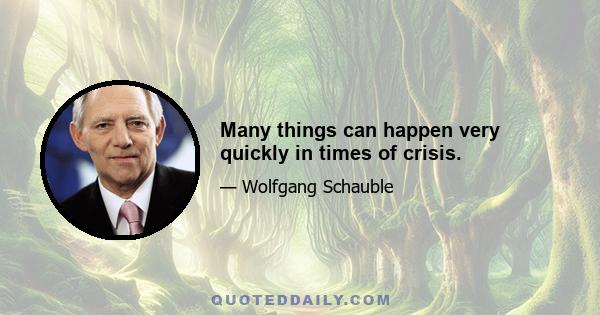 Many things can happen very quickly in times of crisis.