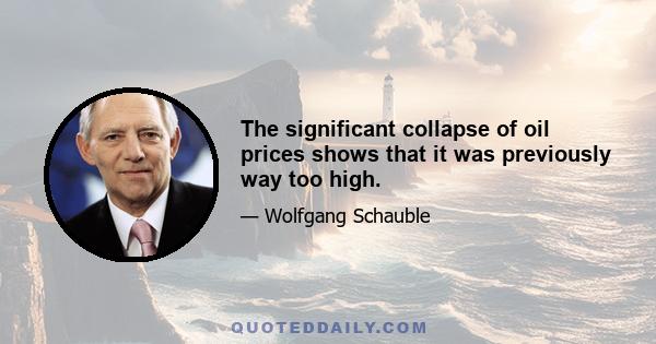 The significant collapse of oil prices shows that it was previously way too high.