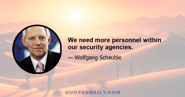 We need more personnel within our security agencies.