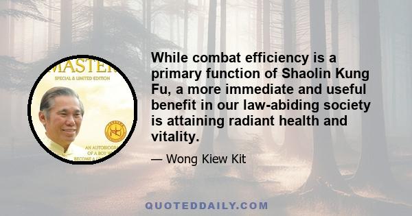 While combat efficiency is a primary function of Shaolin Kung Fu, a more immediate and useful benefit in our law-abiding society is attaining radiant health and vitality.