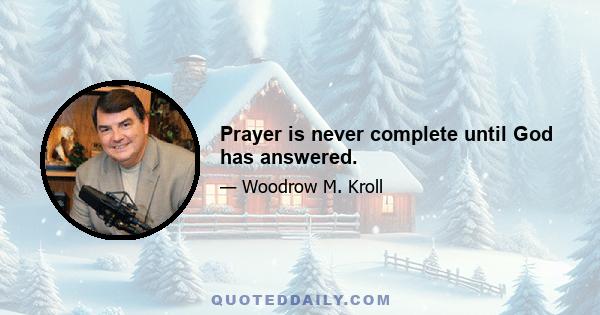 Prayer is never complete until God has answered.