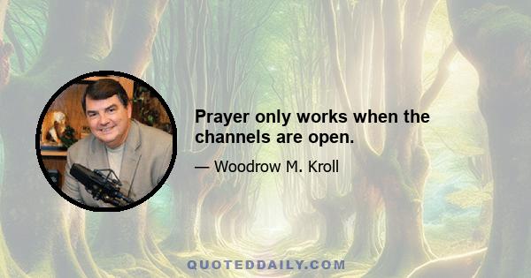 Prayer only works when the channels are open.