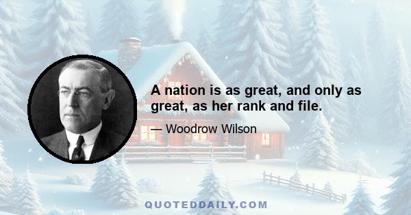 A nation is as great, and only as great, as her rank and file.