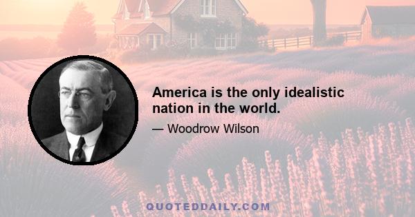 America is the only idealistic nation in the world.