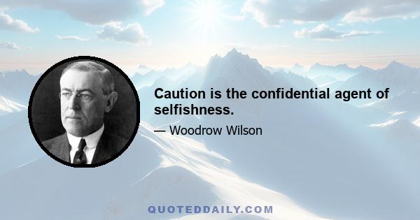 Caution is the confidential agent of selfishness.