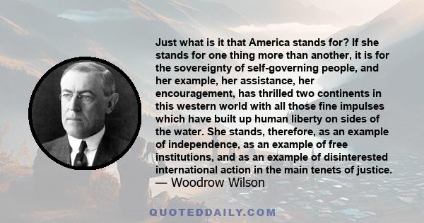 Just what is it that America stands for? If she stands for one thing more than another it is for the sovereignty of self-governing people.