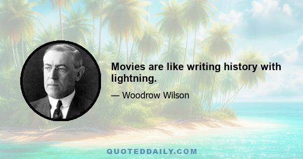 Movies are like writing history with lightning.