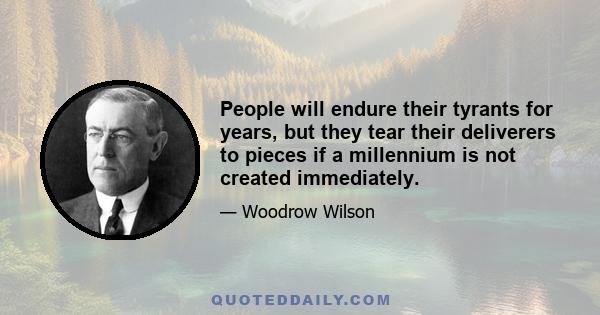 People will endure their tyrants for years, but they tear their deliverers to pieces if a millennium is not created immediately.