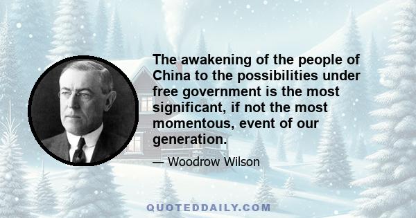 The awakening of the people of China to the possibilities under free government is the most significant, if not the most momentous, event of our generation.