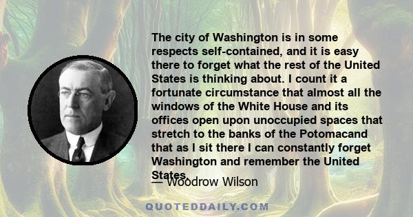 The city of Washington is in some respects self-contained, and it is easy there to forget what the rest of the United States is thinking about. I count it a fortunate circumstance that almost all the windows of the