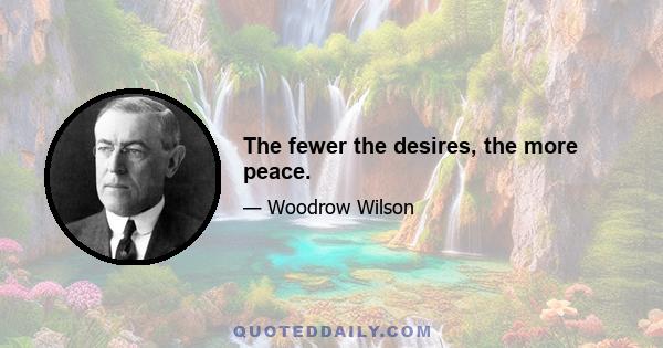 The fewer the desires, the more peace.