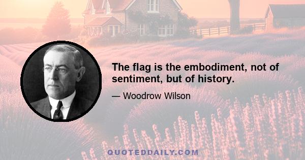 The flag is the embodiment, not of sentiment, but of history.