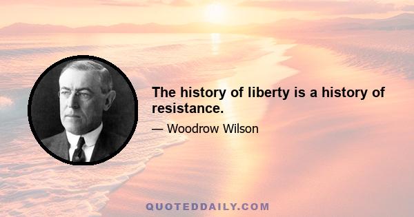 The history of liberty is a history of resistance.