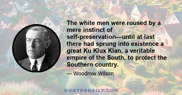 The white men were roused by a mere instinct of self-preservation—until at last there had sprung into existence a great Ku Klux Klan, a veritable empire of the South, to protect the Southern country.