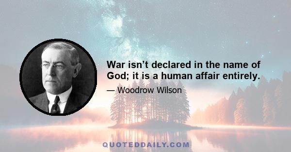 War isn’t declared in the name of God; it is a human affair entirely.