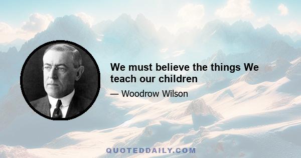 We must believe the things We teach our children