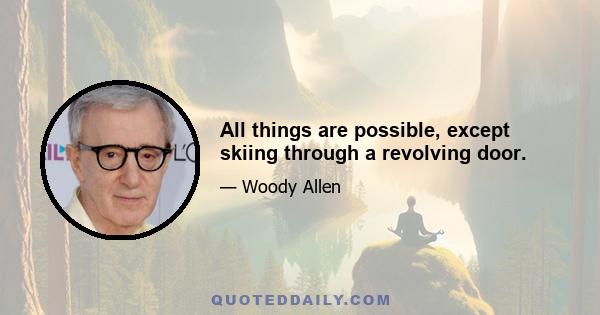 All things are possible, except skiing through a revolving door.