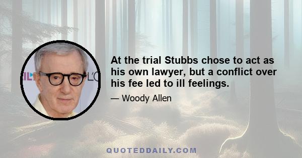 At the trial Stubbs chose to act as his own lawyer, but a conflict over his fee led to ill feelings.