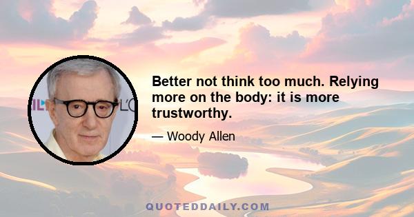 Better not think too much. Relying more on the body: it is more trustworthy.