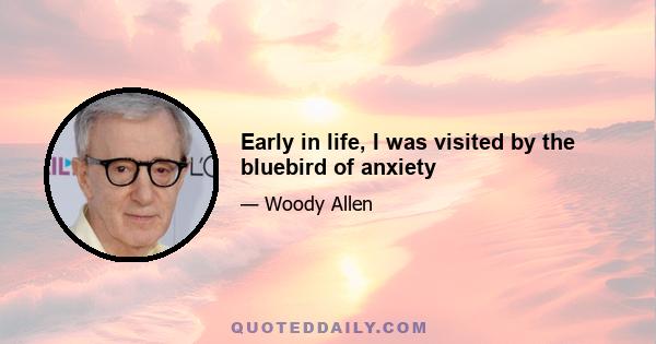 Early in life, I was visited by the bluebird of anxiety