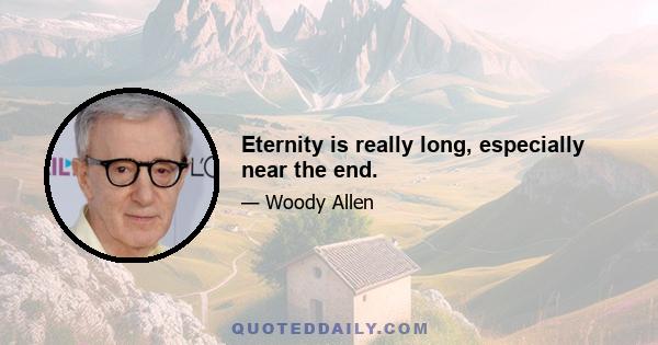 Eternity is really long, especially near the end.