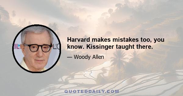 Harvard makes mistakes too, you know. Kissinger taught there.